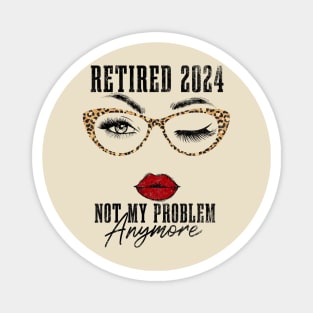 retired 2024 not my problem anymore Magnet